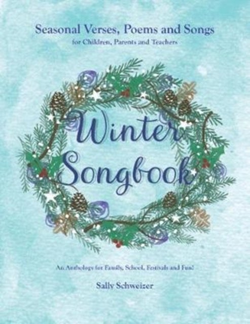 Winter Songbook - Seasonal Verses, Poems and Songs for Children, Parents and Teachers.  An Anthology for Family, School, Festivals and Fun!