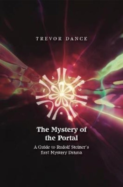 The Mystery of the Portal - A Guide to Rudolf Steiner's first Mystery Drama