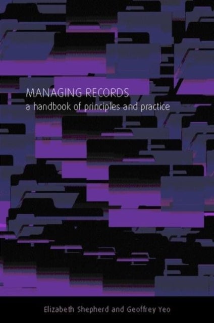 Managing Records - A Handbook of Principles and Practice