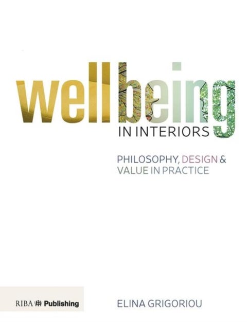Wellbeing in Interiors - Philosophy, Design and Value in Practice