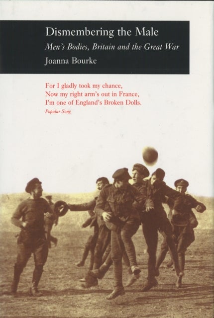Dismembering the Male - Men's Bodies, Britain and the Great War