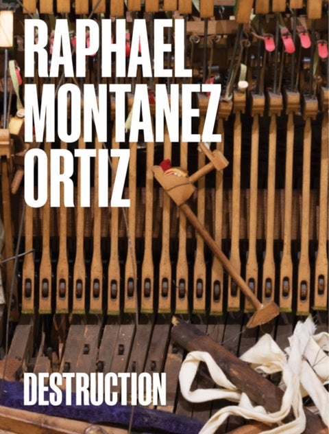 Raphael Montañez Ortiz: Destruction - A Contextual Retrospective