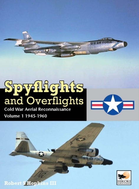 Spyflights And Overflights - Cold War Aerial Reconnaissance, Volume 1: 1945-1960