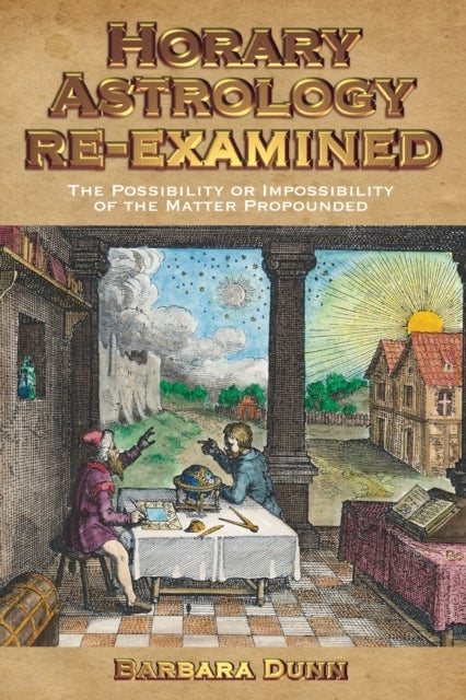 Horary Astrology Re-Examined - The Possibility or the Impossibility of the Matter Propounded