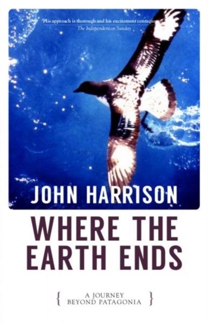 Where the Earth Ends - A Journey Beyond Patagonia