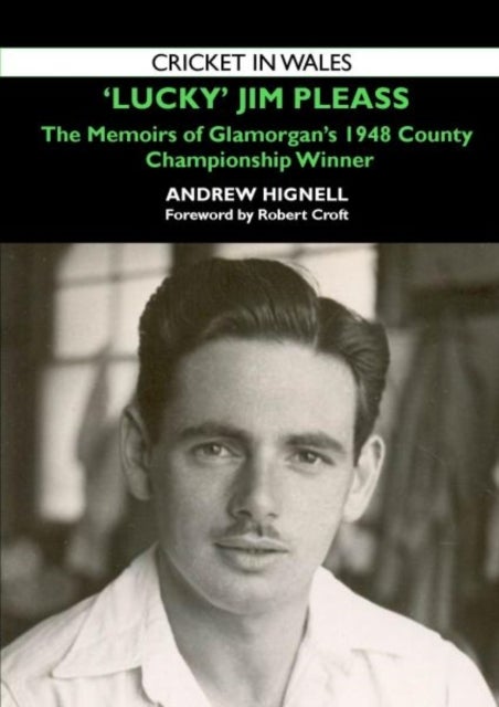 Lucky Jim - The Memoirs of Jim Pleass, A Glamorgan County Championship Hero of 1948 - The Memoirs of Glamorgan's 1948 Championship Winner