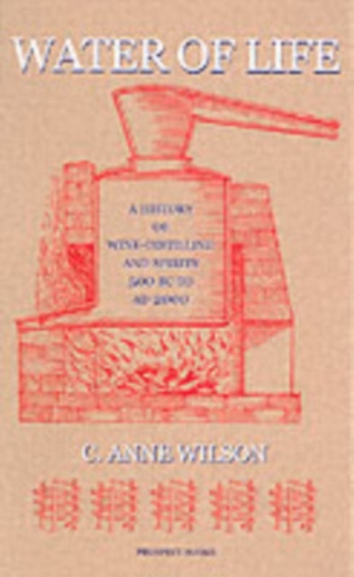 Water of Life - A History of Wine-distilling and Spirits 500BC to AD 2000