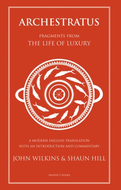 Archestratus - Fragments from the Life of Luxury: a Modern English translation with Introduction and Commentary