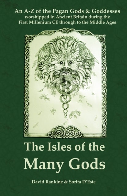 The Isles of the Many Gods - A Complete A-Z Guide to the Pagan Gods and Goddesses Worshipped in Ancient Britain During the First Millennium CE