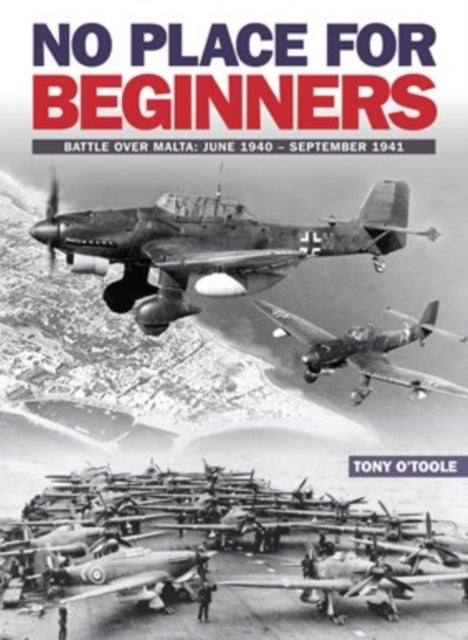 No Place For Beginners - Battle over Malta: June 1940 – September 1941