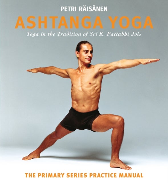 Ashtanga Yoga - Yoga in the Tradition of Sri K. Pattabhi Jois : The Primary Series Practice Manual