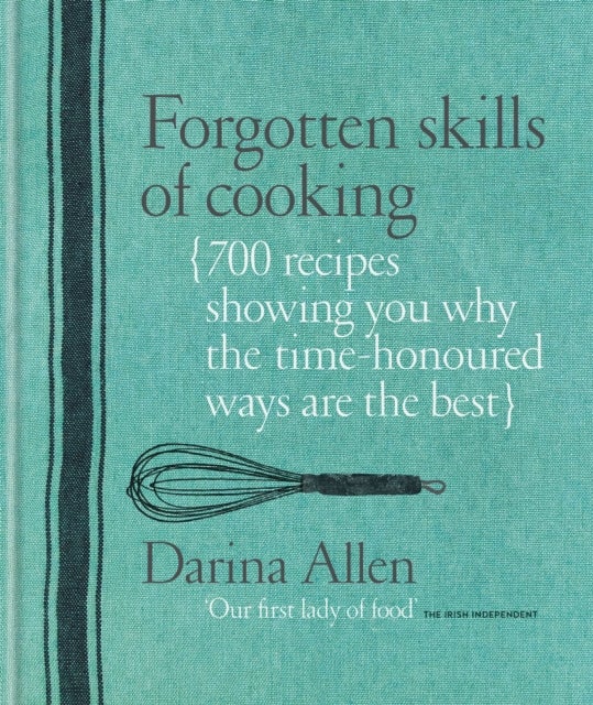 Forgotten Skills of Cooking - 700 Recipes Showing You Why the Time-honoured Ways Are the Best