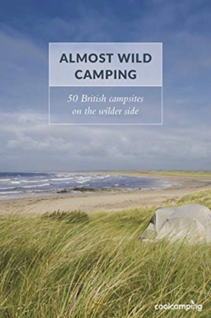 Almost Wild Camping - 50 British campsites on the wilder side