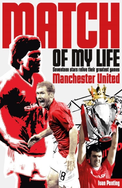 Manchester United Match of My Life - Seventeen Stars Relive Their Greatest Games