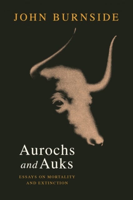 Aurochs and Auks - Essays on mortality and extinction