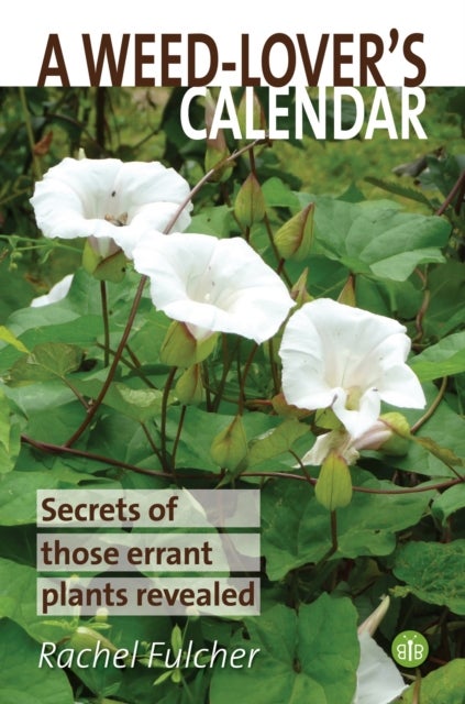 A Weed-Lover's Calendar - Secrets of those errant plants revealed