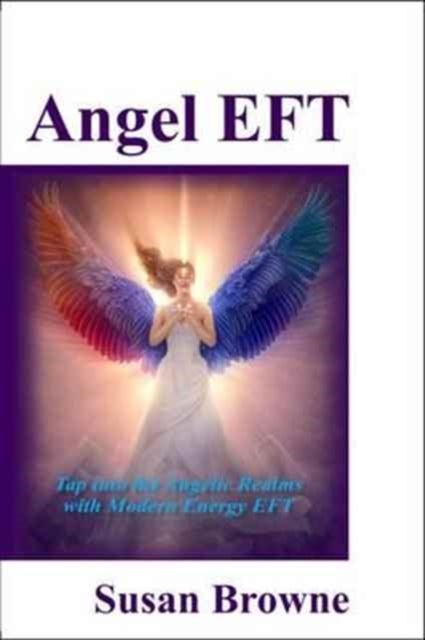 Angel EFT - Tap into the Angelic Realms with Modern Energy EFT