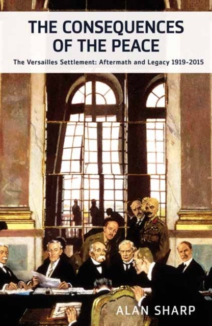 The Consequences of the Peace - The Versailles Settlement: Aftermath and Legacy 1919-2010