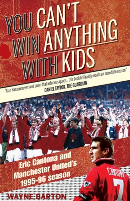 You Can''t Win Anything with Kids - Eric Cantona & Manchester United's 1995-96 Season