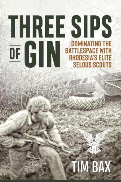 Three Sips of Gin - Dominating the Battlespace with Rhodesia's famed Selous Scouts