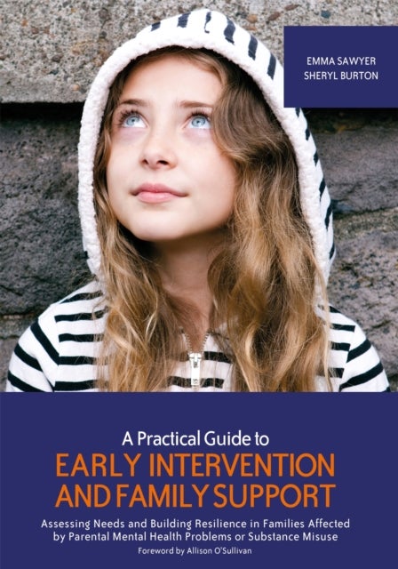 Practical Guide to Early Intervention and Family Support - Assessing Needs and Building Resilience in Families Affected by Parental Mental Health Problems or Substance Misuse