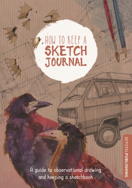 How to Keep a Sketch Journal - A Guide to Observational Drawing and Keeping a Sketchbook