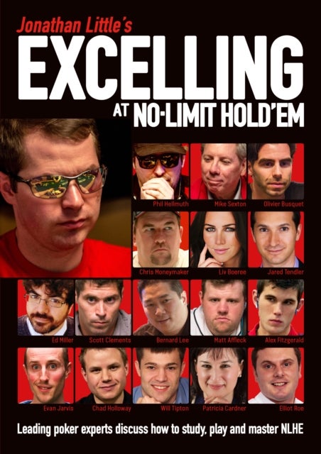 Jonathan Little''s Excelling at No-Limit Hold''em - Leading Poker Experts Discuss How to Study, Play and Master NLHE
