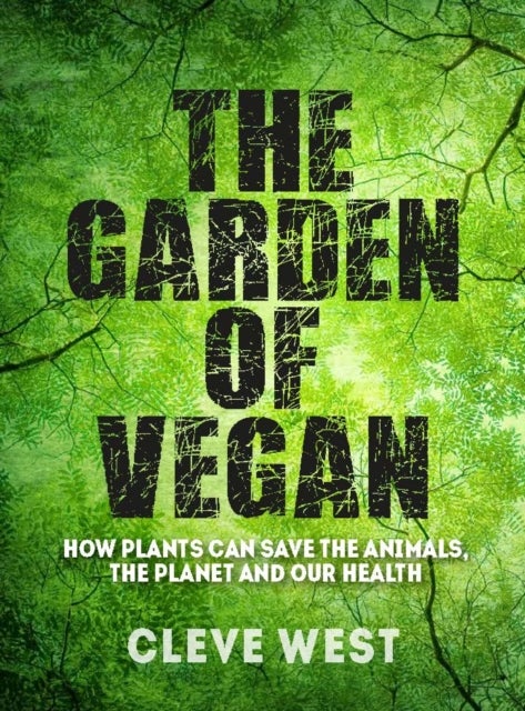 The Garden of Vegan - How Plants can Save the Animals, the Planet and Our Health