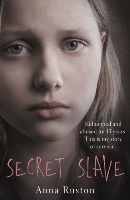 Secret Slave - Kidnapped and abused for 13 years. This is my story of survival.