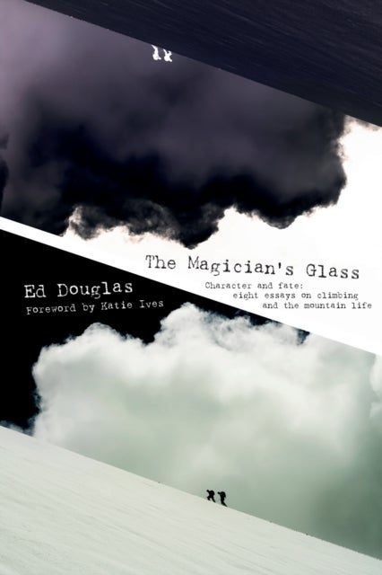 The Magician''s Glass - Character and fate: eight essays on climbing and the mountain life