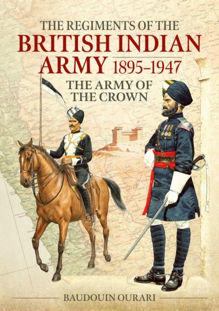 Regiments of the British Indian Army 1895-1947 - The Indian Army of the Crown