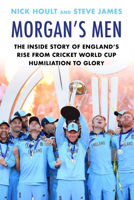 Morgan''s Men - The Inside Story of England's Rise from Cricket World Cup Humiliation to Glory