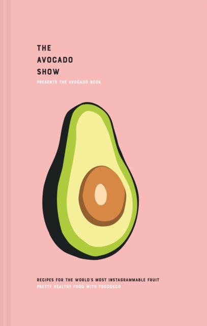 The Avocado Book - Recipes for the World's Most Instagrammable Fruit