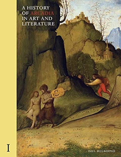 A History of Arcadia in Art and Literature: Volume I - Earlier Renaissance