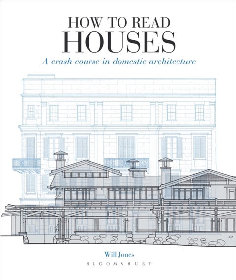 How to Read Houses - A Crash Course in Domestic Architecture