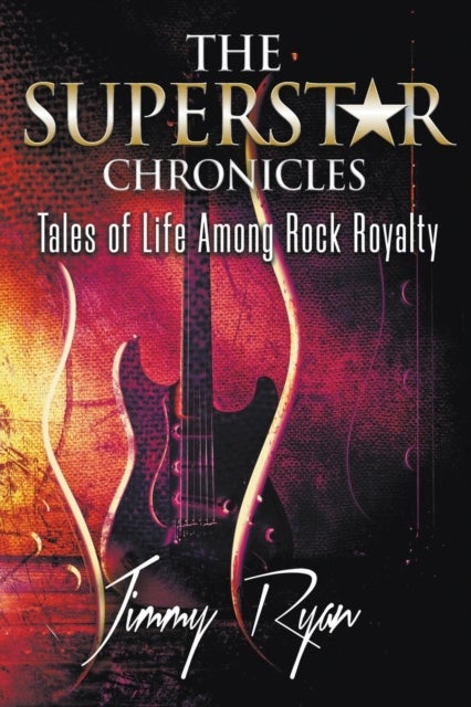 The Superstar Chronicles - Tales of Life Among Rock Royalty