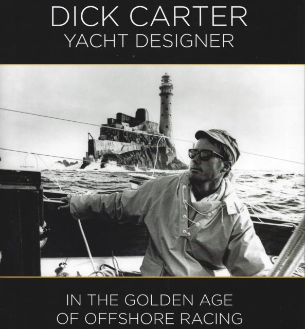 Dick Carter – Yacht Designer – In the Golden Age of Offshore Racing - In the Golden Age of Offshore Racing