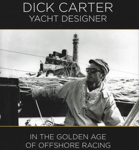 Dick Carter – Yacht Designer – In the Golden Age of Offshore Racing - In the Golden Age of Offshore Racing