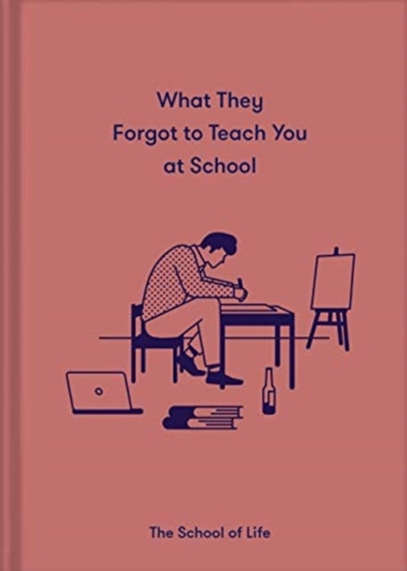 What They Forgot to Teach You at School - Essential emotional lessons needed to thrive