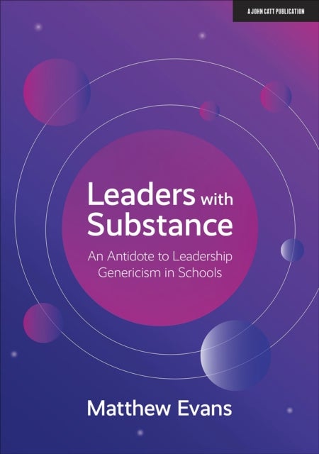 Leaders With Substance - An Antidote to Leadership Genericism in Schools