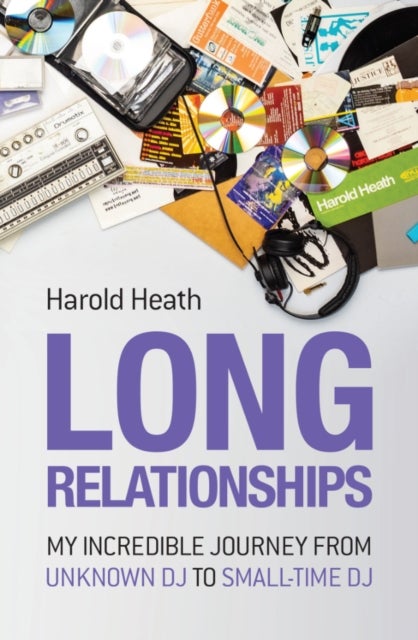 Long Relationships - My Incredible Journey from Unknown DJ to Small-Time DJ