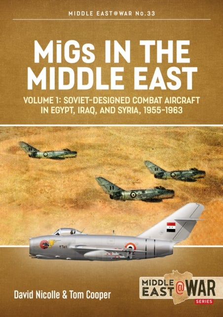 MiGs in the Middle East Volume 1 - Soviet-Designed Combat Aircraft in Egypt, Iraq & Syria, 1955-1963