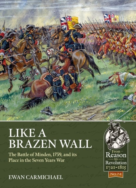 Like a Brazen Wall - The Battle of Minden, 1759, and its Place in the Seven Years War