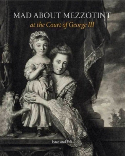 Mad about Mezzotint - At the Court of George III