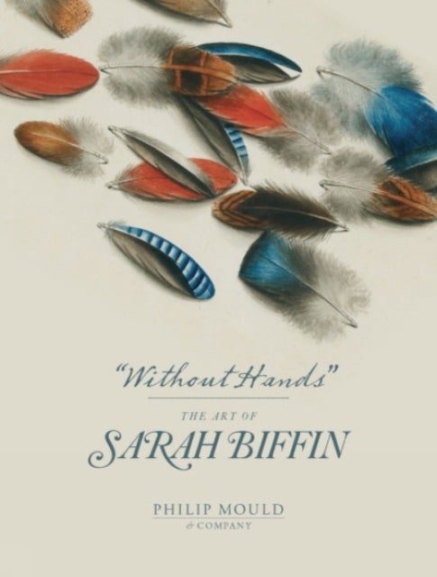 Without Hands – The Art of Sarah Biffin - The Art of Sarah Biffin