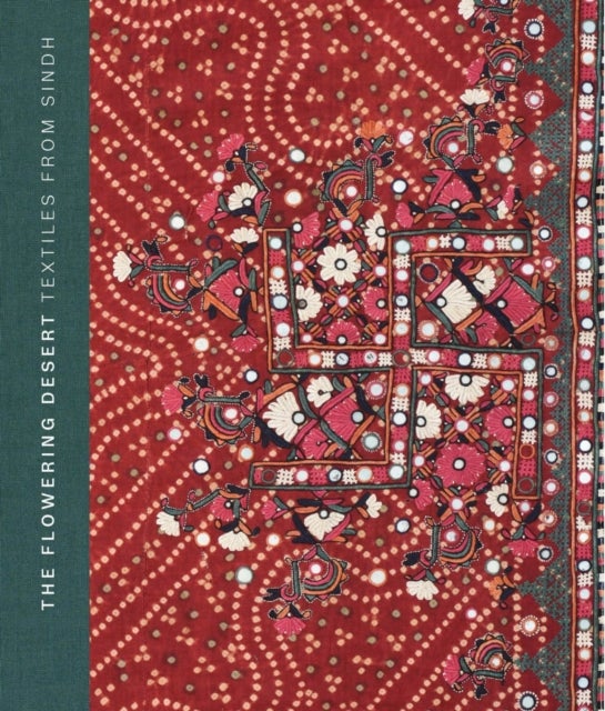 The Flowering Desert – Textiles from Sindh - Second Edition