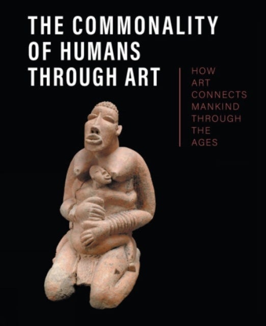 The Commonality of Humans through Art – How Art Connects Mankind through the Ages - How Art Connects Mankind through the Ages