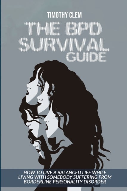 The BPD Survival Guide - How to Live a Balanced Life While Living with Somebody Suffering from Borderline Personality Disorder