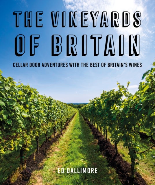 The Vineyards of Britain - Cellar Door Adventures with the Best of Britain's Wines
