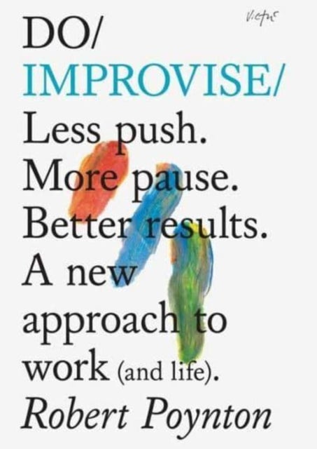 Do Improvise - Less push. More pause. Better results. A new approach to work (and life).